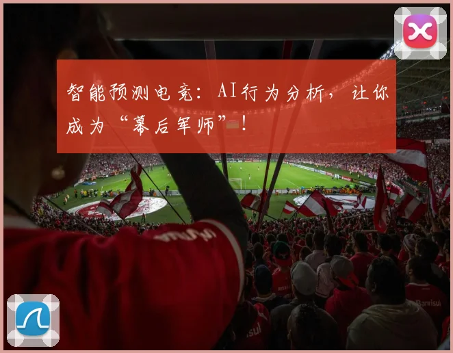 智能预测电竞:AI行为分析,让你成为“幕后军师”!