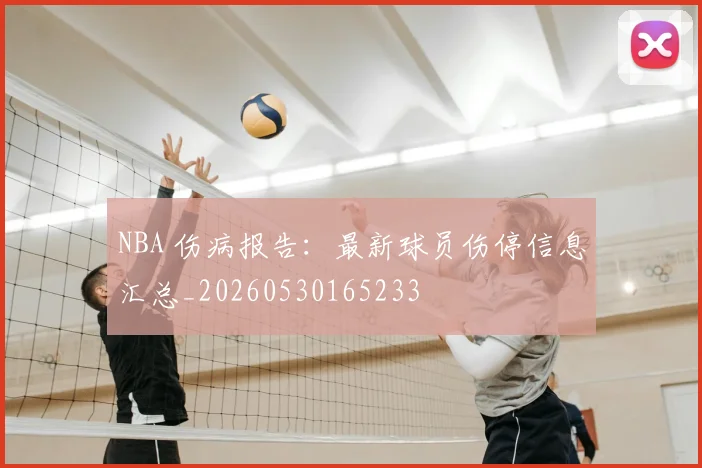 NBA 伤病报告:最新球员伤停信息汇总_20260530165233